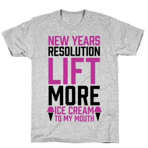 New Years Resolution: Lift More (Ice Cream To My Mouth) T-Shirt