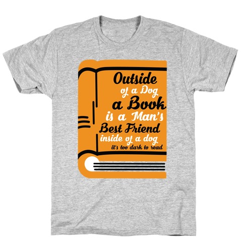 Outside of a Dog a Book is a Man's Best Friend T-Shirt