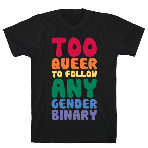 Too Queer To Follow Any Gender Binary T-Shirt