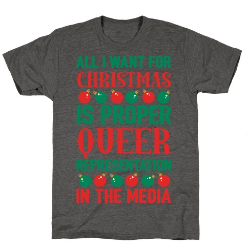 All I Want For Christmas Is Proper Queer Representation In The Media T-Shirt