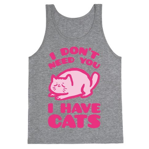 I Don't Need You I Have Cats Tank Top
