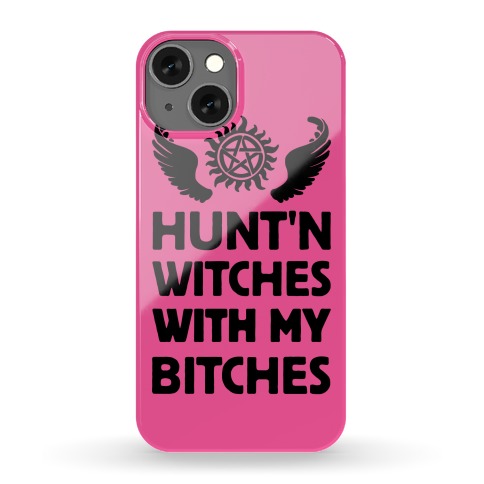 HUNT'N WITCHES WITH MY BITCHES Phone Case