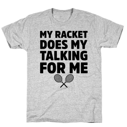 My Racket Does My Talking For Me T-Shirt