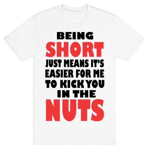 Being Short Just Means It S Easier For Me To Kick You In The Nuts Tank T Shirts Lookhuman