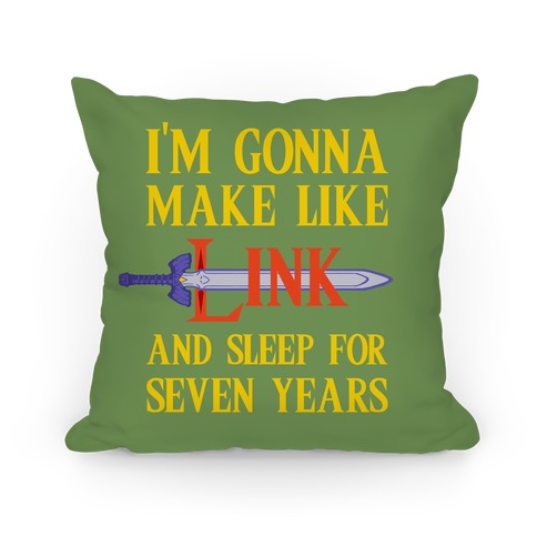 I'm Gonna Make Like Link And Sleep For Seven Years Pillow