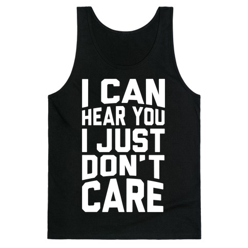 I Can Hear You I Just Don't Care Tank Tops | LookHUMAN