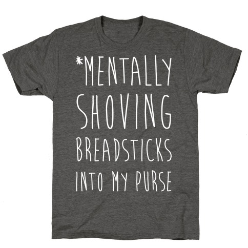 Mentally Shoving Breadsticks Into My Purse T-Shirt