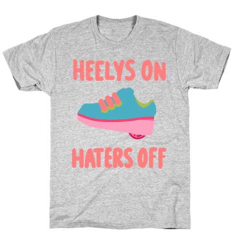Heelys On, Haters Off T-Shirt