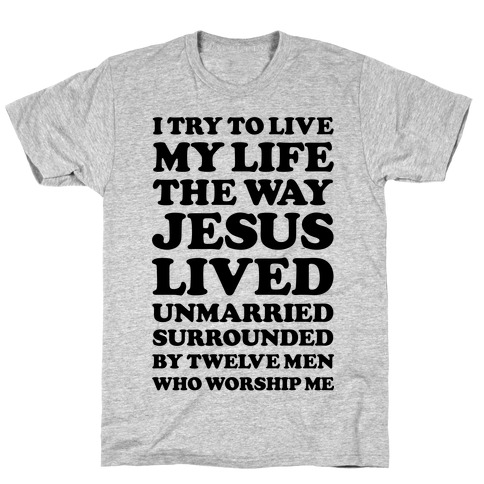 I Try To Live My Life The Way Jesus Lived T-Shirt