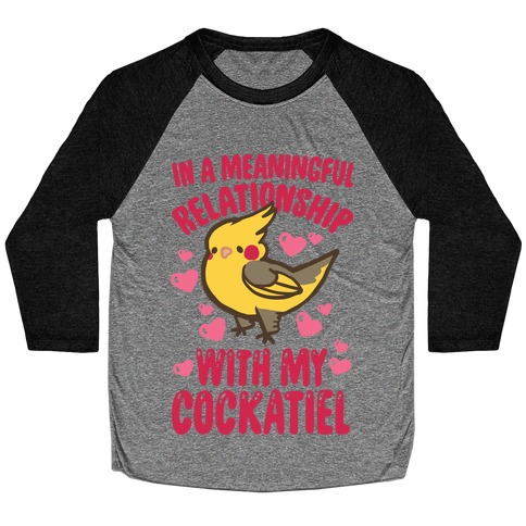 In A Meaningful Relationship With My Cockatiel Baseball Tee