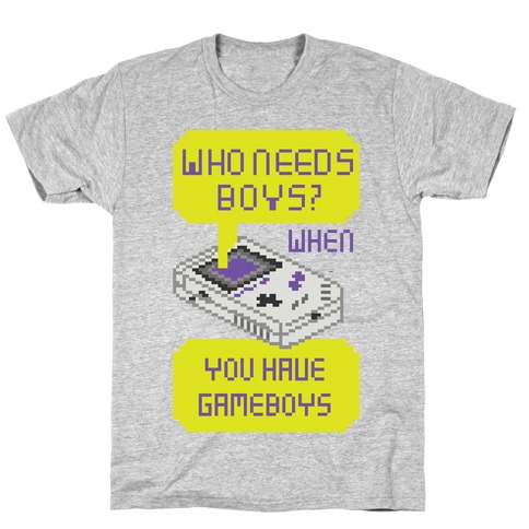 Who Needs Boys? When You Have Gameboys T-Shirt