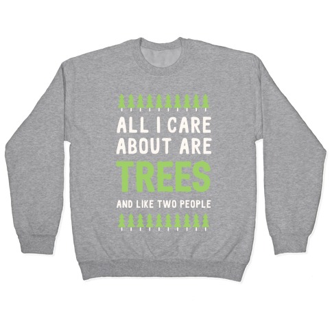 All I Care About Are Trees & Like Two People Pullover