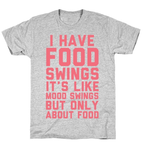 I Have Food Swings T-Shirt