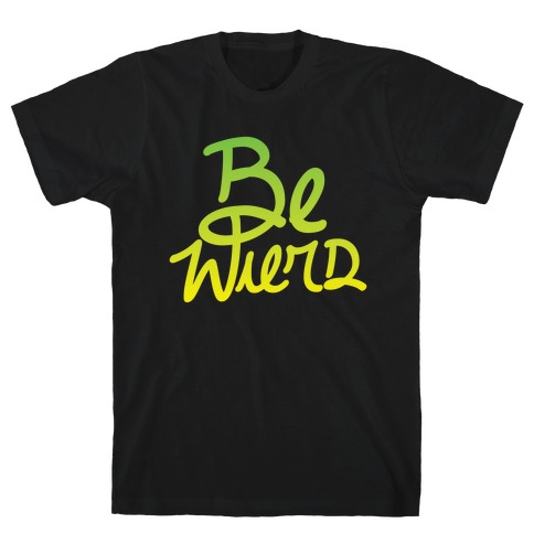 Be Weird T-Shirt