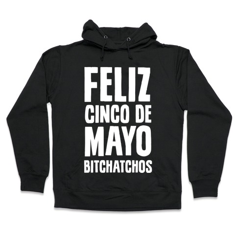 Feliz Cinco De Mayo Bitchatchos Hooded Sweatshirt