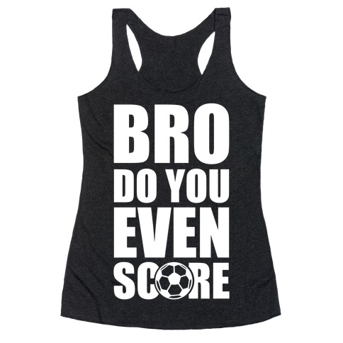 Bro Do You Even Score (Soccer) Racerback Tank Top