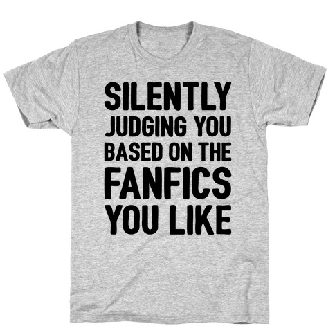 Silently Judging You Based On The Fanfics You Like T-Shirt