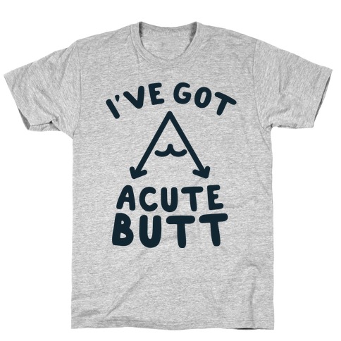 I've Got Acute Butt T-Shirt