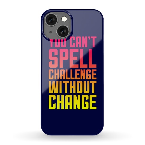 You Can't Spell Challenge Without Change Phone Case
