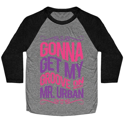 Gonna Get My Groove On With Mr. Urban Baseball Tee