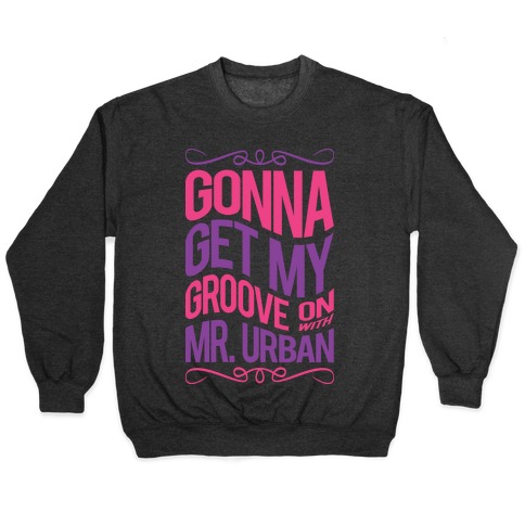 Gonna Get My Groove On With Mr. Urban Pullover