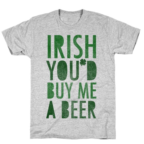 Irish You'd Buy Me A Beer T-Shirt