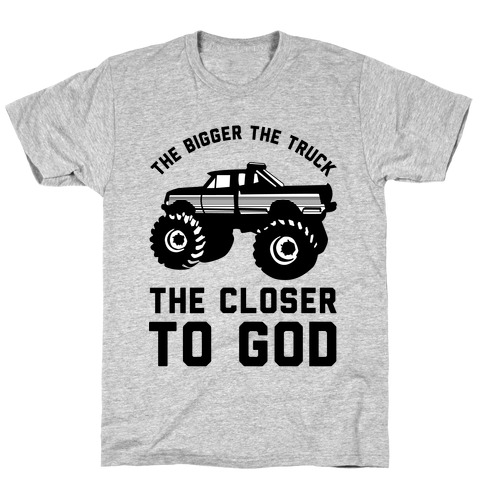 The Bigger the Truck the Closer to God T-Shirt