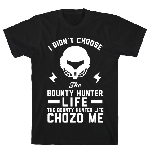 I Didn't Choose The Bounty Hunter Life The Bounty Hunter Life Chozo Me T-Shirt