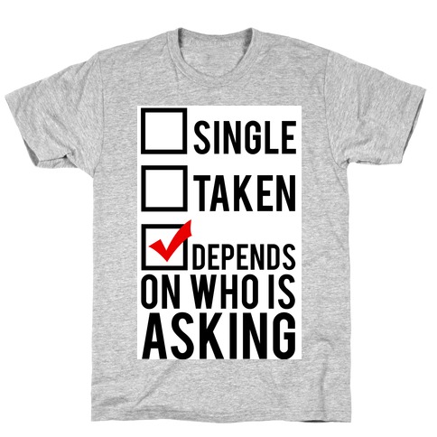 Single? Taken? It Depends on Who is Asking! T-Shirts | LookHUMAN