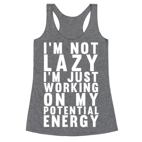 I'm Not Lazy I'm Just Working On My Potential Energy Racerback Tank ...