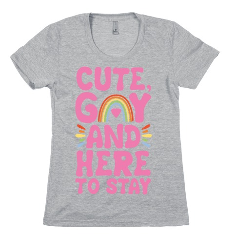 Cute, Gay And Here To Stay Womens T-Shirt