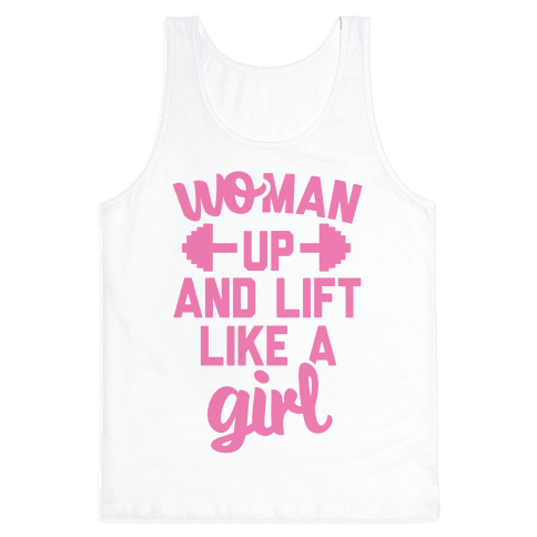 Woman Up And Lift Like A Girl - Tank Top - HUMAN