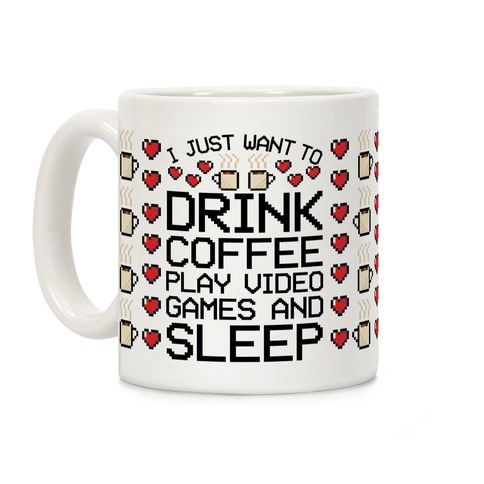I Just Want To Drink Coffee, Play Video Games, And Sleep Coffee Mug