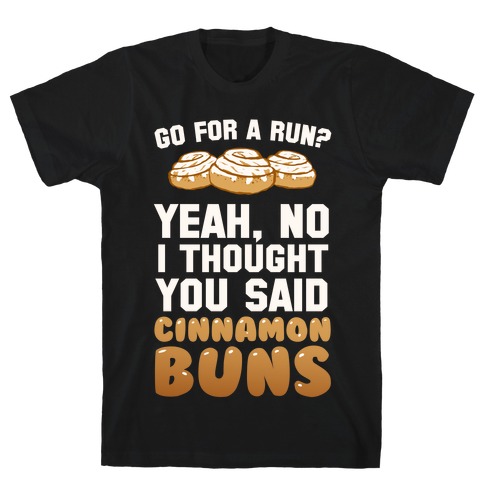 I Thought You Said Cinnamon Buns T-Shirt