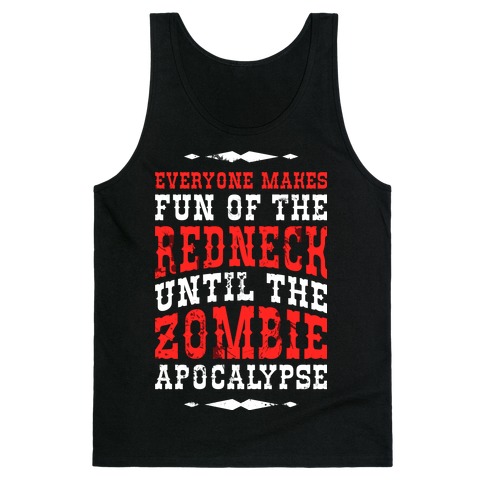 Everyone Makes Fun Of The Redneck Until The Zombie Apocalypse Tank Top