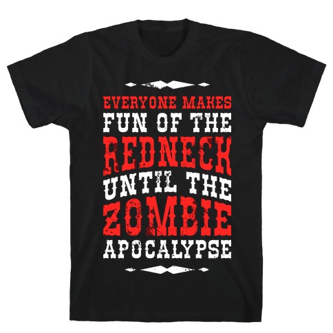 Everyone Makes Fun Of The Redneck Until The Zombie Apocalypse T-Shirt