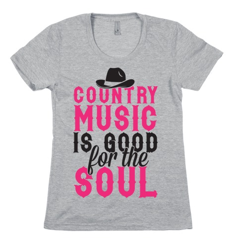 Country Music Is Good For The Soul Womens T-Shirt