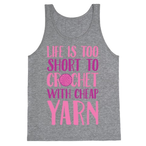 Life Is Too Short To Crochet With Cheap Yarn Tank Top