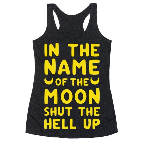 In The Name Of The Moon Shut The Hell Up Racerback Tank Top