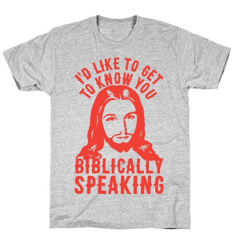 I'd Like To Get To Know You Biblically Speaking T-Shirt