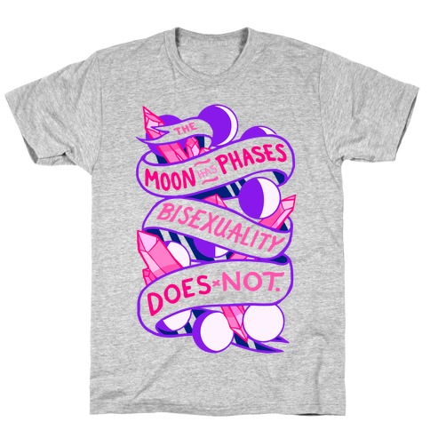 The Moon Has Phases, Bisexuality Does Not T-Shirt