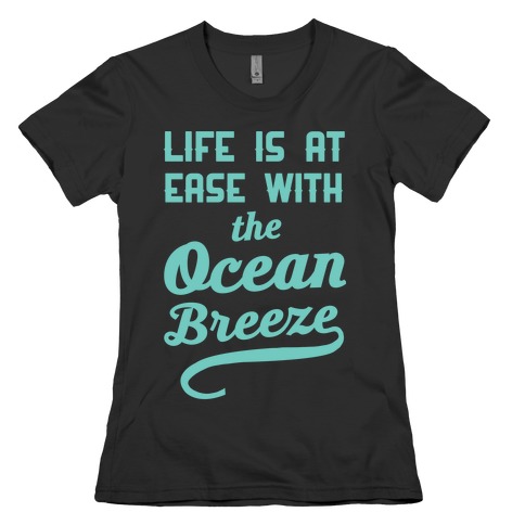 Life Is At Ease With The Ocean Breeze Womens T-Shirt