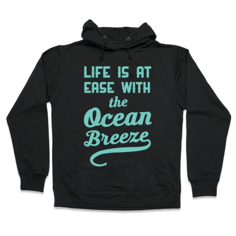 Life Is At Ease With The Ocean Breeze Hooded Sweatshirt