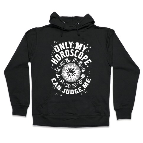 Only My Horoscope Can Judge Me Hooded Sweatshirt