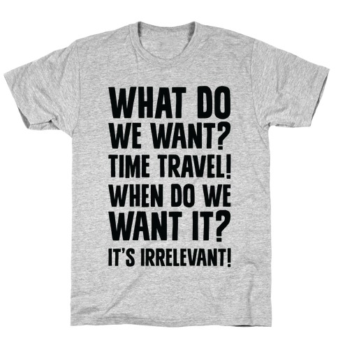 What Do We Want? Time Travel! T-Shirt