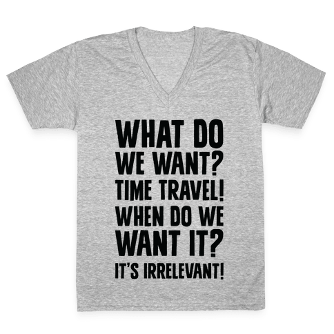 What Do We Want? Time Travel! - V-Neck Tee Shirts - HUMAN