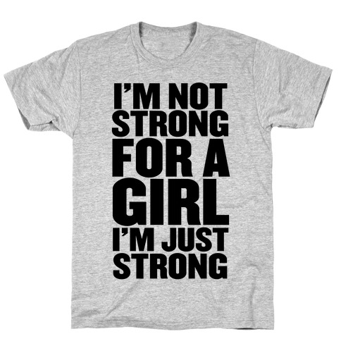 I'm Not Strong For A Girl, I'm Just Strong T-Shirts | LookHUMAN
