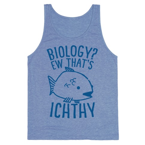 Biology? Ew That's Ichthy Tank Top