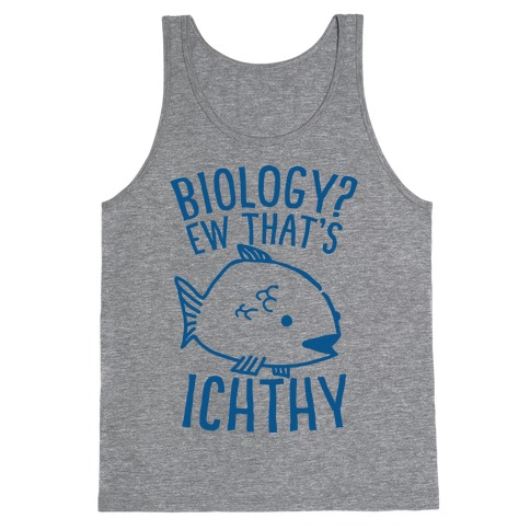 Biology? Ew That's Ichthy Tank Top