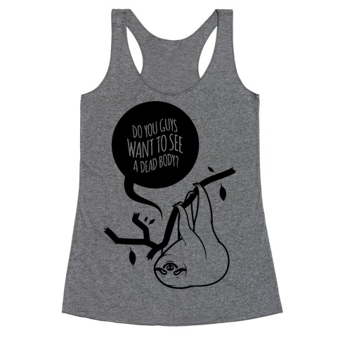 Want To See A Dead Body Racerback Tank Top